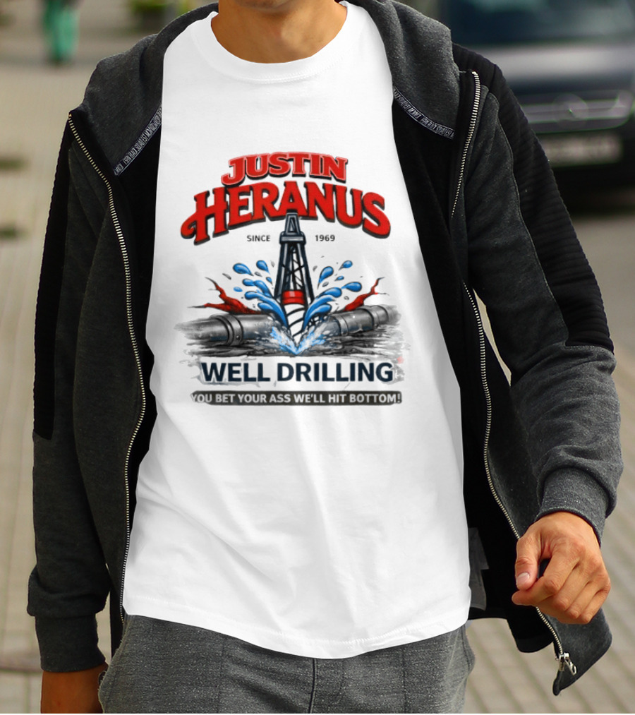 Justin Heranus Well Drilling Since 1968 You Bet Your Ass We'll Hit Bottom T-Shirt