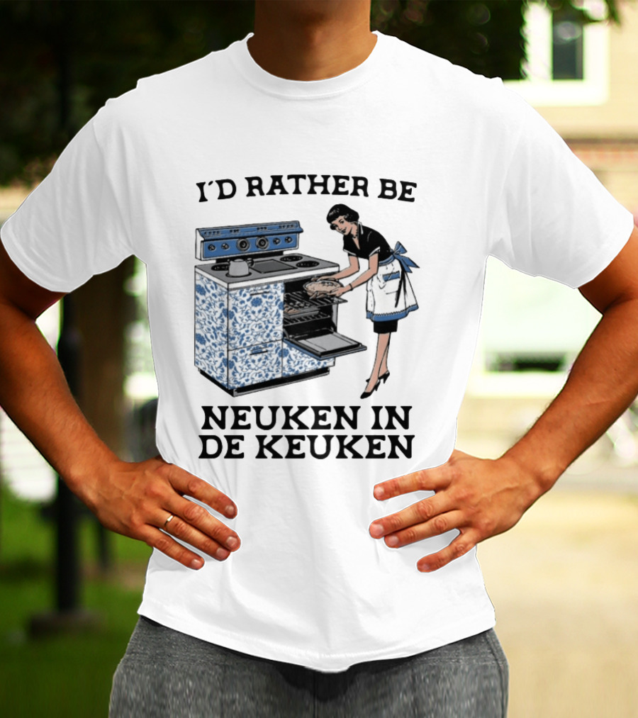 I'd Rather Be Neuken In De Keuken T-Shirt