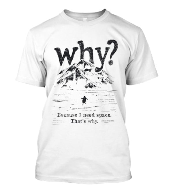Penguin Why Because I Need Space That's Why T-Shirt