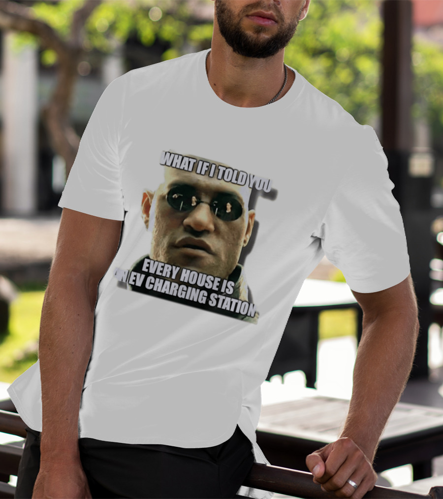 What If I Told You Every House Is An EV Charging Station Matrix Meme T-Shirt