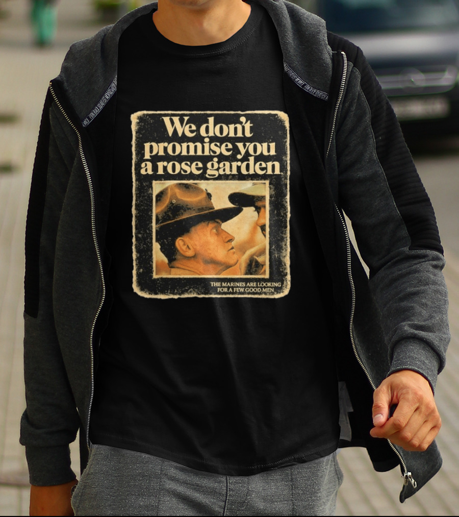 We Don't Promise You A Rose Garden The Marines Are Looking For A Few Good Men T-Shirt