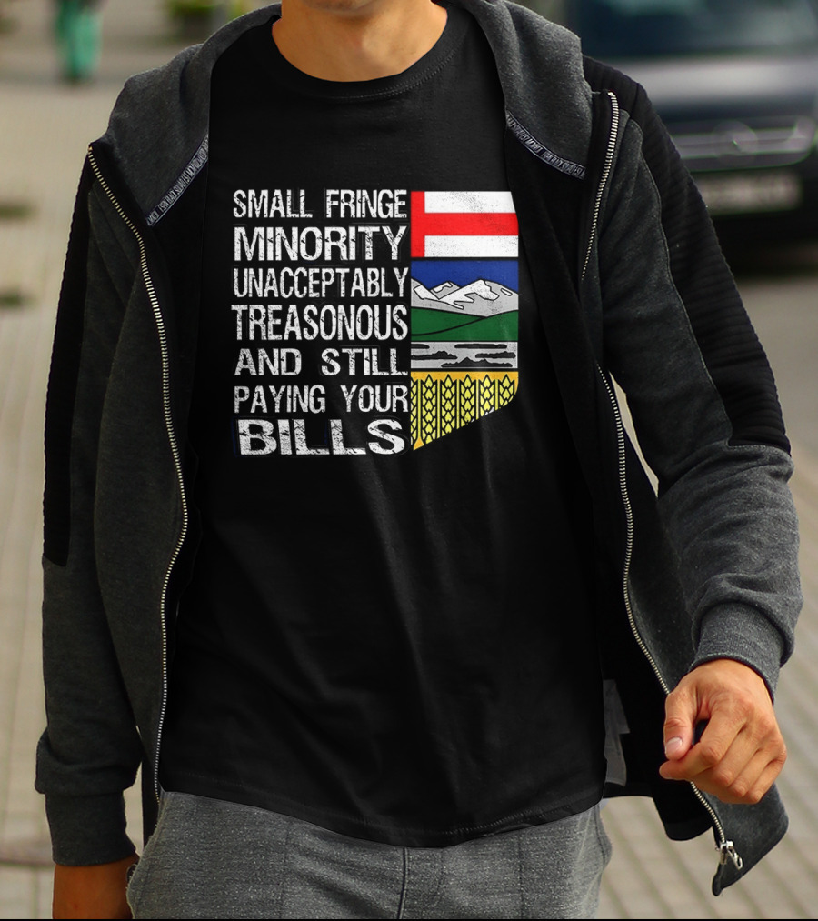 Small Fringe Minority Unacceptably Treasonous Paying Your Bills Alberta Flag T-Shirt