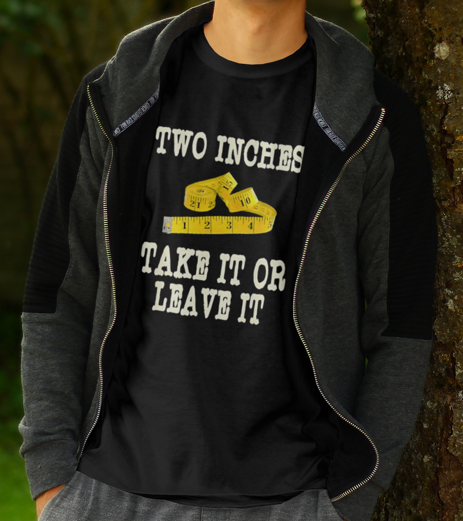 Two Inches Take It Or Leave It Measuring Tape T-Shirt