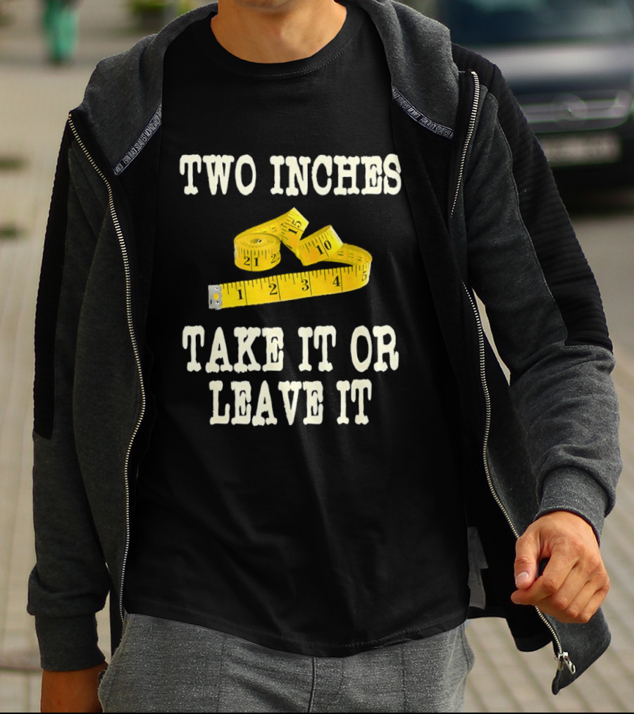 Two Inches Take It Or Leave It Measuring Tape T-Shirt
