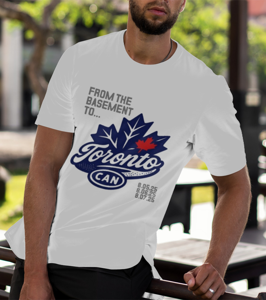 From The Basement To Toronto Canada 8.05.25 8.06.25 8.07.25 T-Shirt