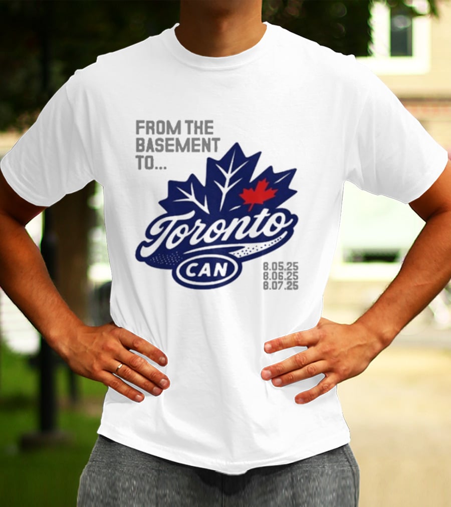 From The Basement To Toronto Canada 8.05.25 8.06.25 8.07.25 T-Shirt