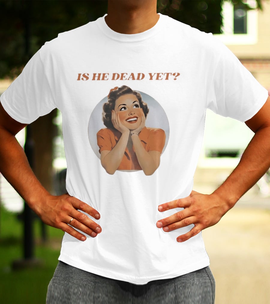 Is He Dead Yet Vintage Sarcastic Humor Retro Woman T-Shirt