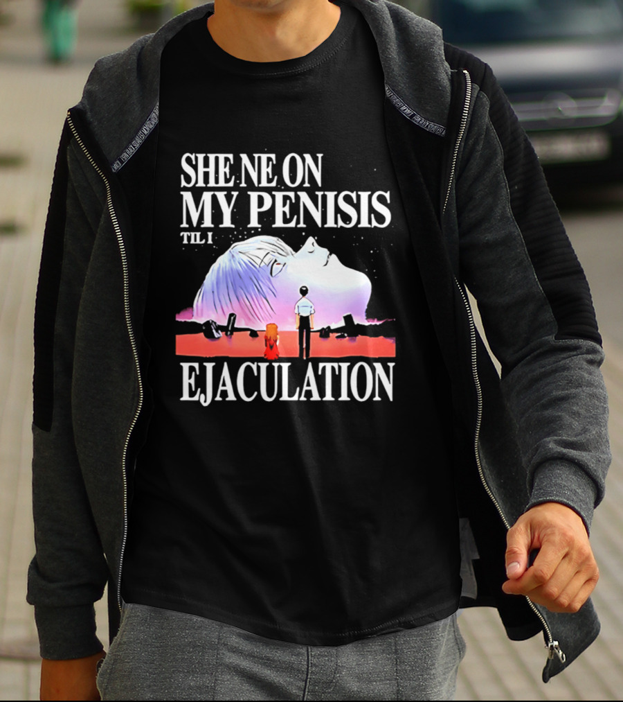 She Ne On My Penis Til I Ejaculation T-Shirt