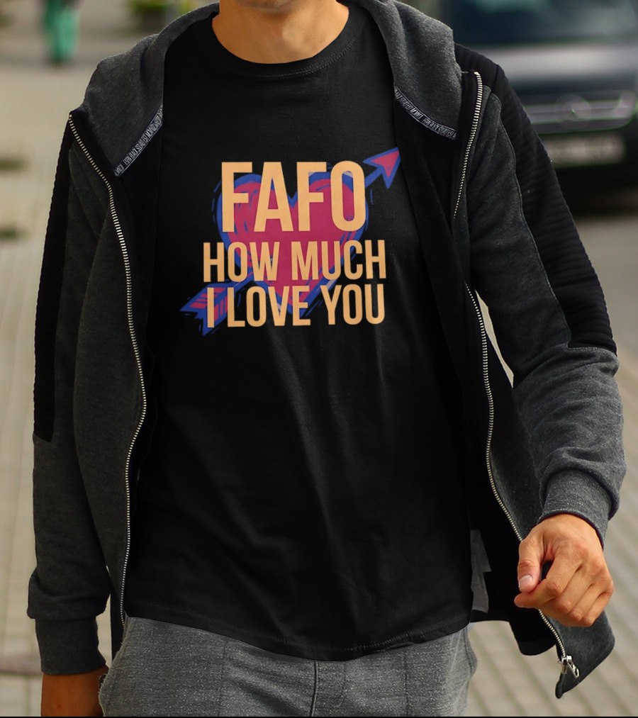 FAFO Valentine Heart How Much I Love You Arrow T-Shirt