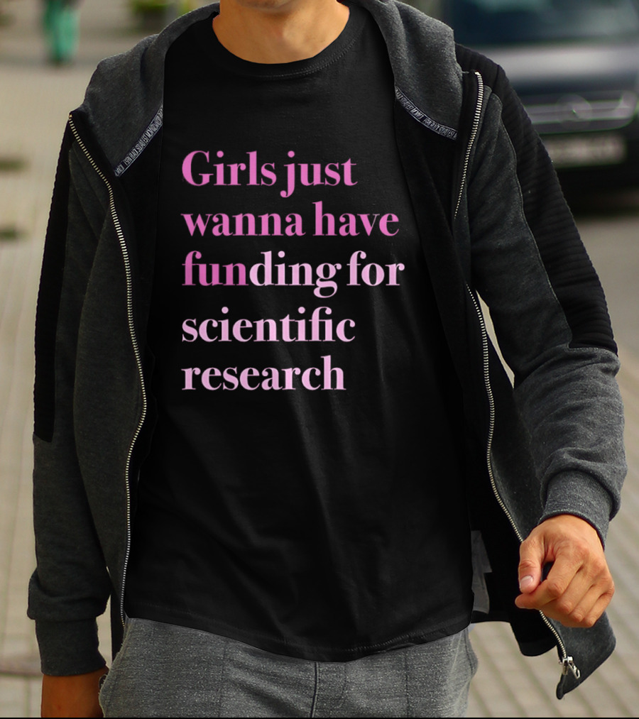 Girls Just Wanna Have Funding For Scientific Research Empowering Women In STEM T-Shirt