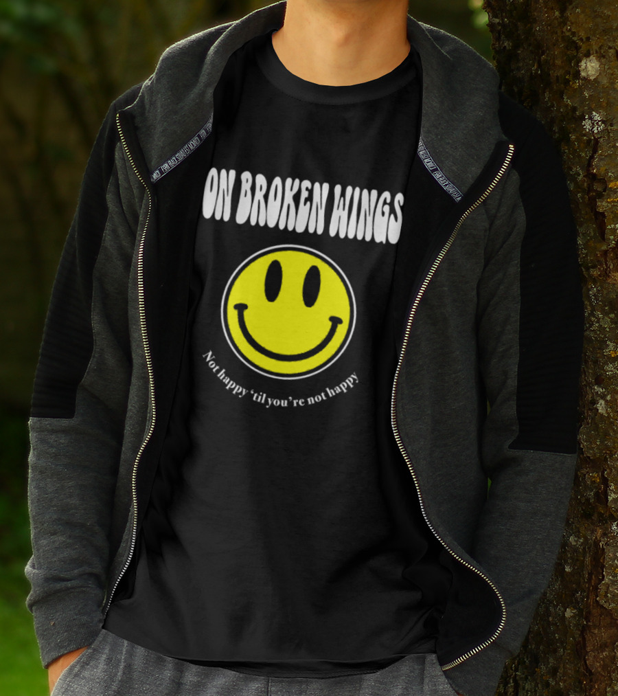 On Broken Wings Smiley Not Happy 'Til You're Not Happy T-Shirt