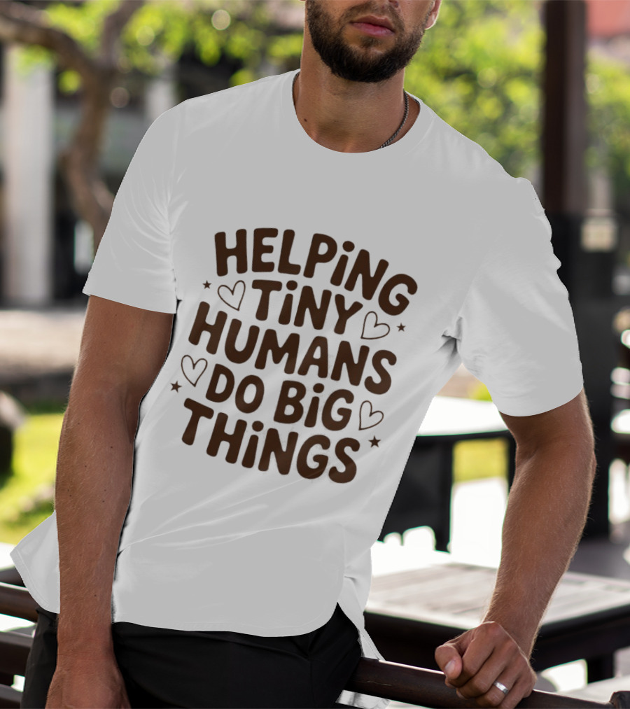 Helping Tiny Humans Do Big Things Teacher Hearts T-Shirt