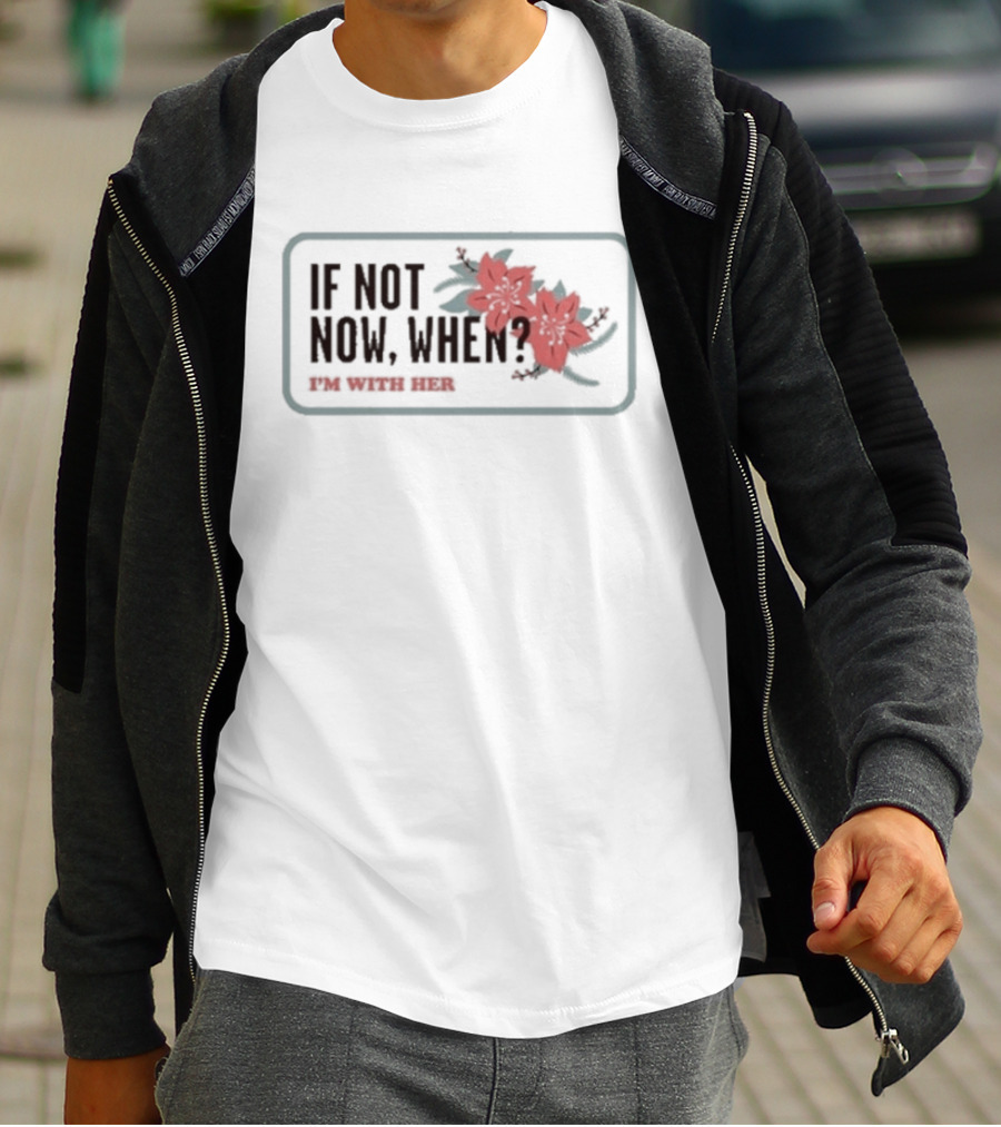 I'm With Her If Not Now When Red Floral Empowerment T-Shirt
