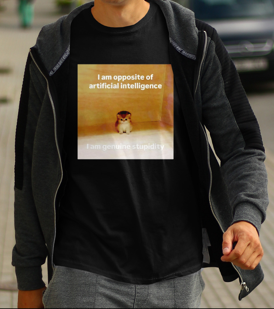I Am Opposite Of Artificial Intelligence I Am Genuine Stupidity Cute Kitten T-Shirt