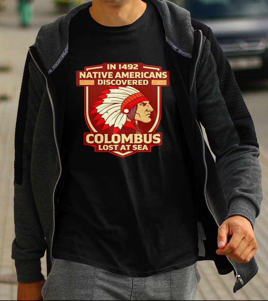 In 1492 Native Americans Discovered Columbus Lost At Sea T-Shirt
