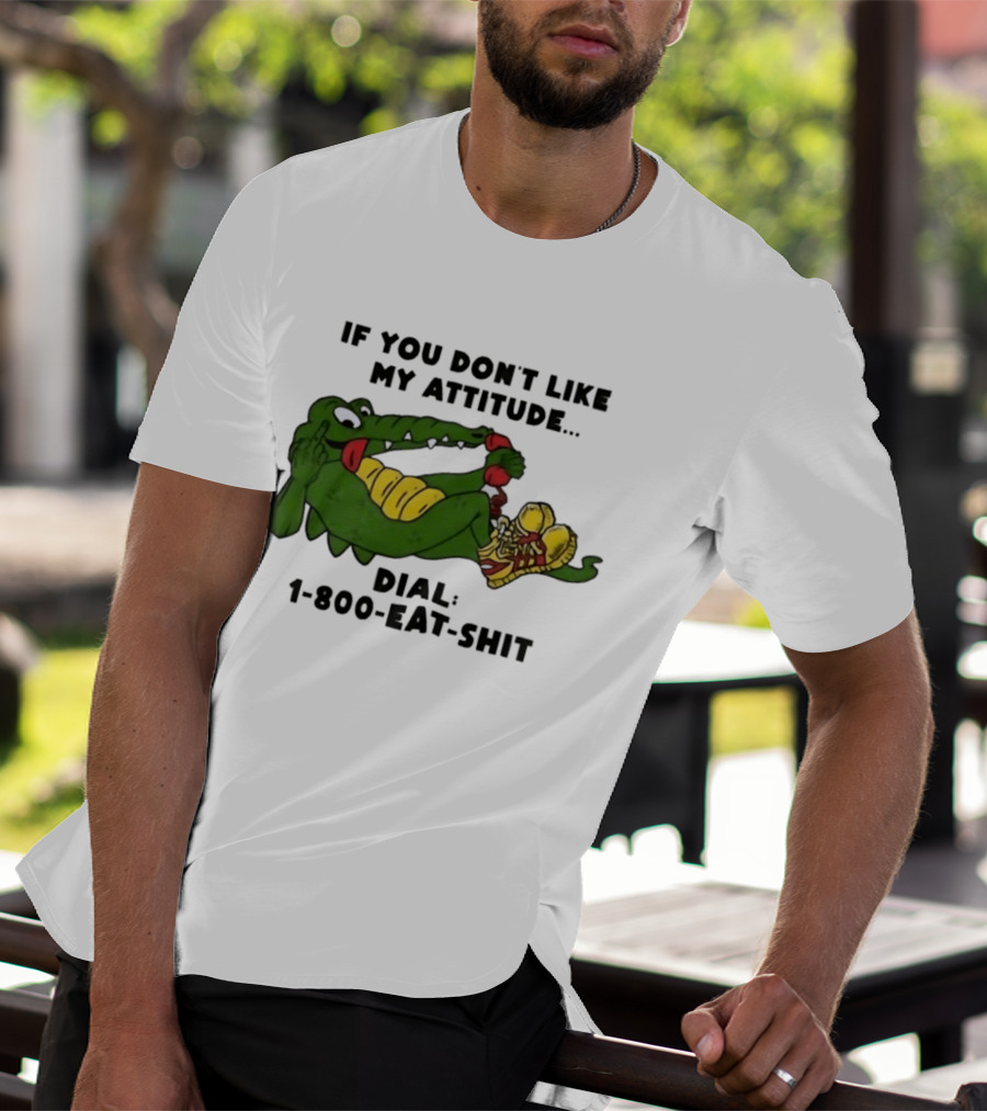 Alligator If You Don't Like My Attitude Dial 1 800 Eat Shit T-Shirt