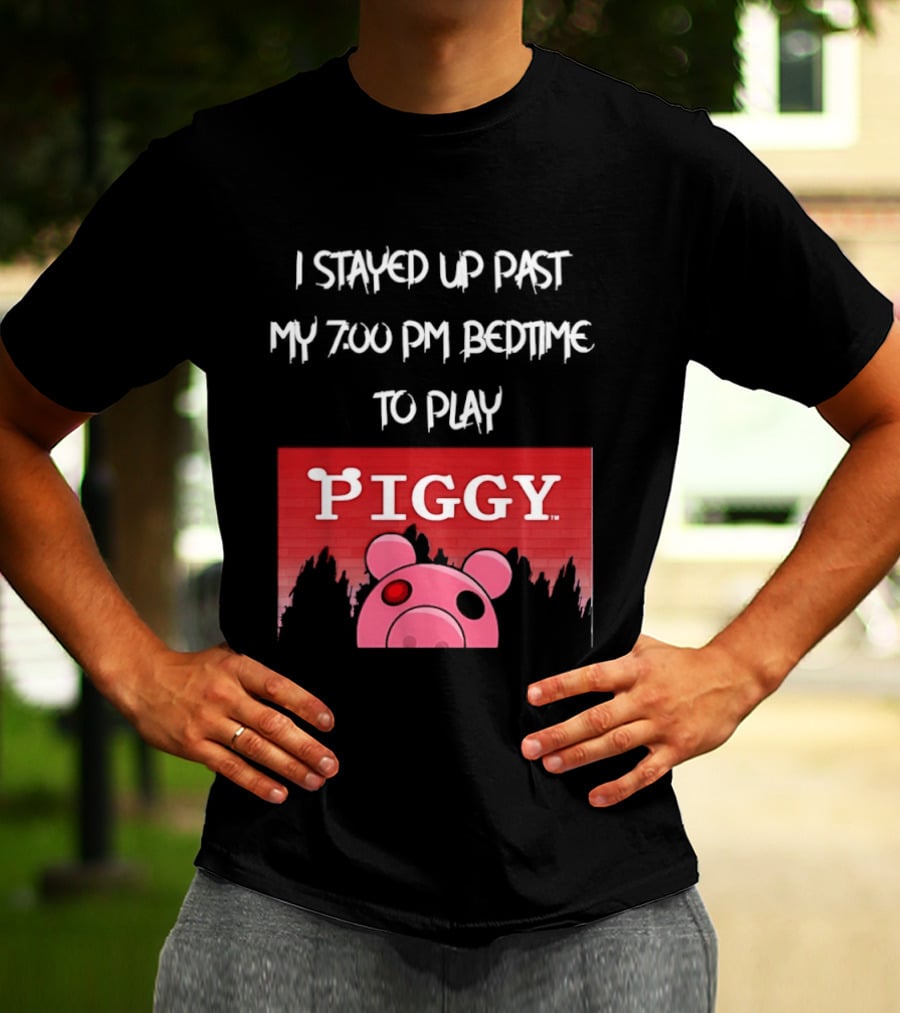 I Stayed Up Past My 7 00 PM Bedtime To Play Piggy Roblox Game T-Shirt