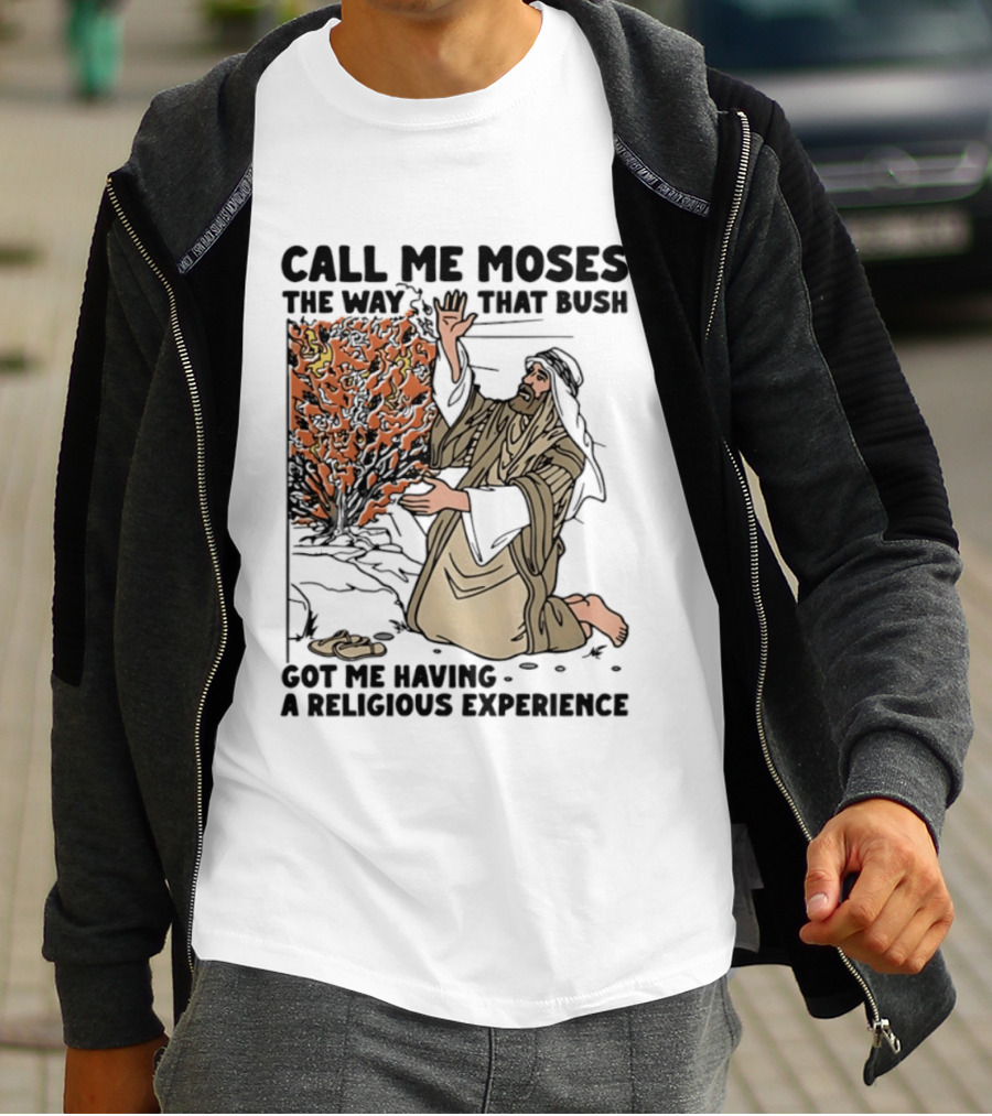 Call Me Moses The Way That Bush Got Me Having A Religious Experience T-Shirt