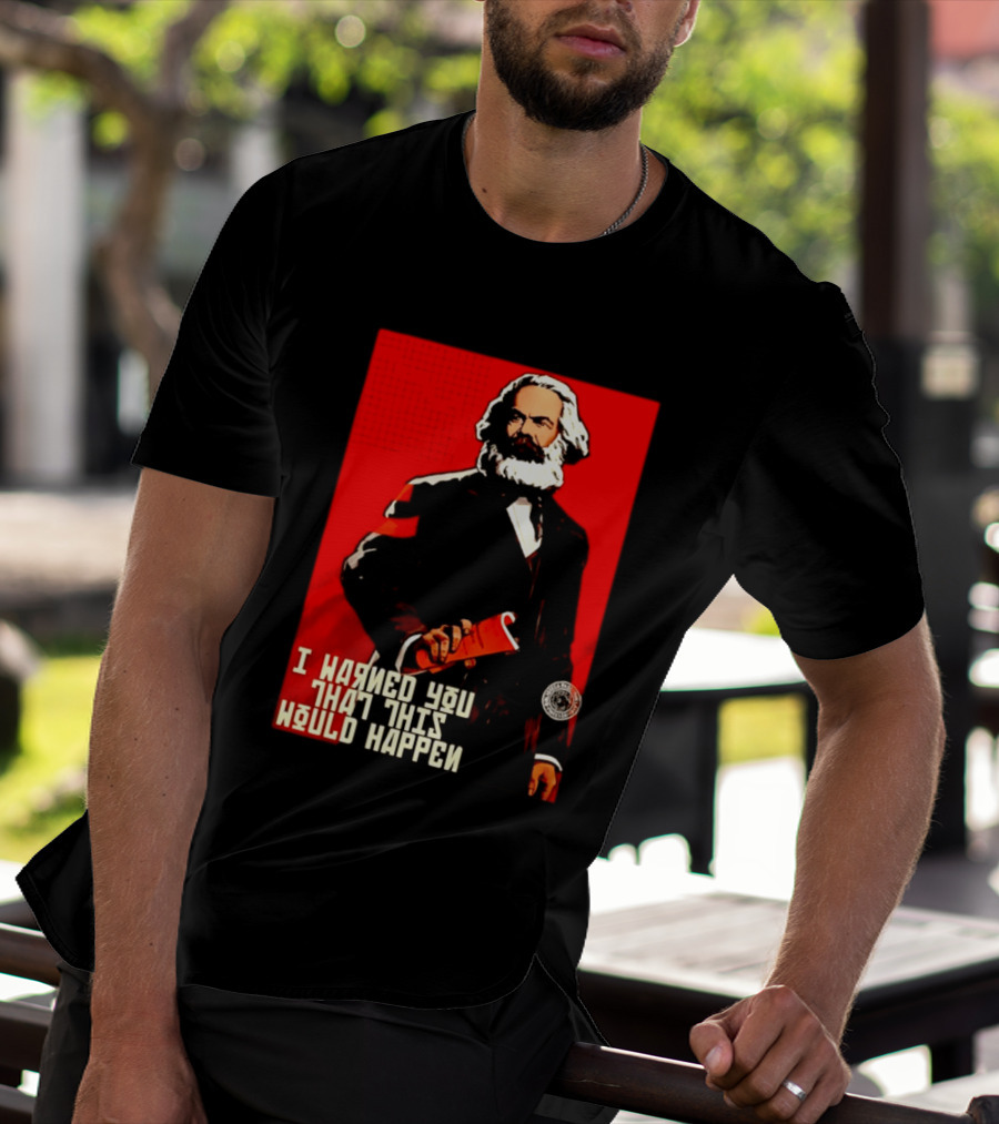 I Warned You This Would Happen Karl Marx Communist Manifesto T-Shirt