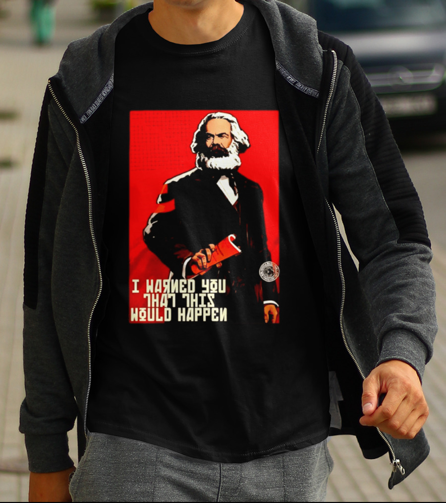 I Warned You This Would Happen Karl Marx Communist Manifesto T-Shirt