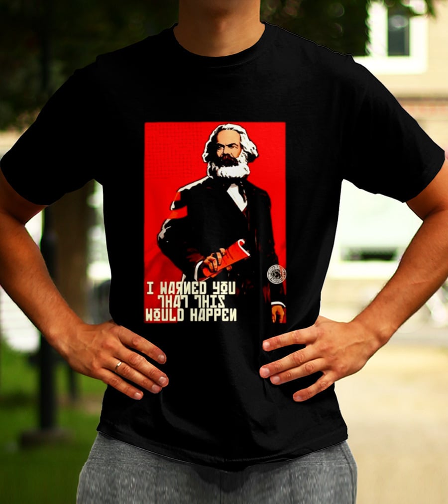 I Warned You This Would Happen Karl Marx Communist Manifesto T-Shirt