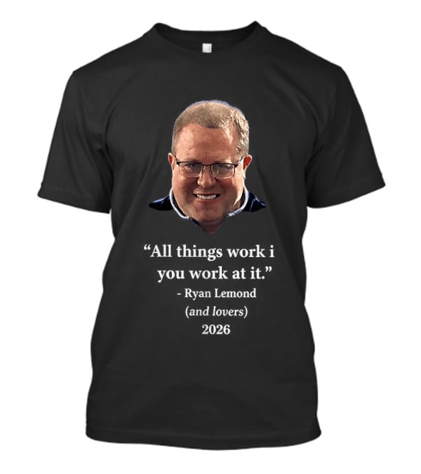 Ryan Lemond Inspiring Message All Things Work If You Work At It 2026 T-Shirt