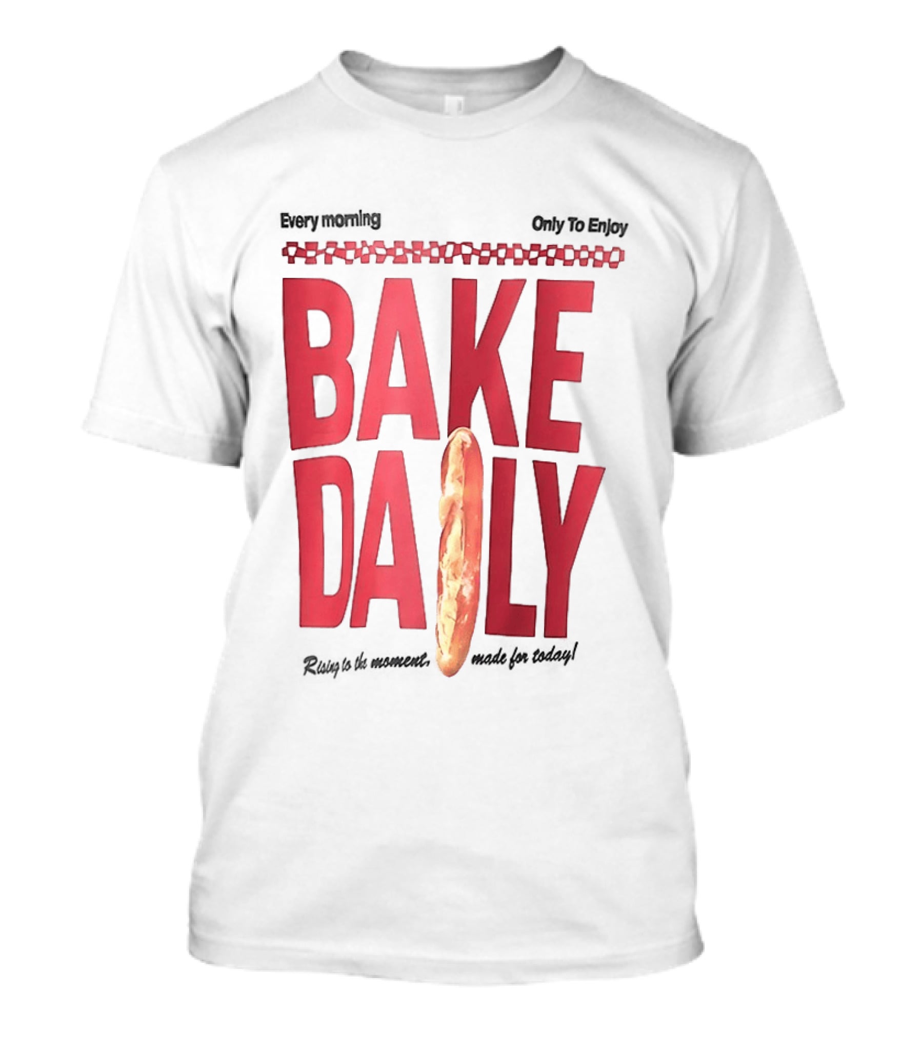 Bake Daily Rising Is The Moment Made For Today Baguette Bread T-Shirt