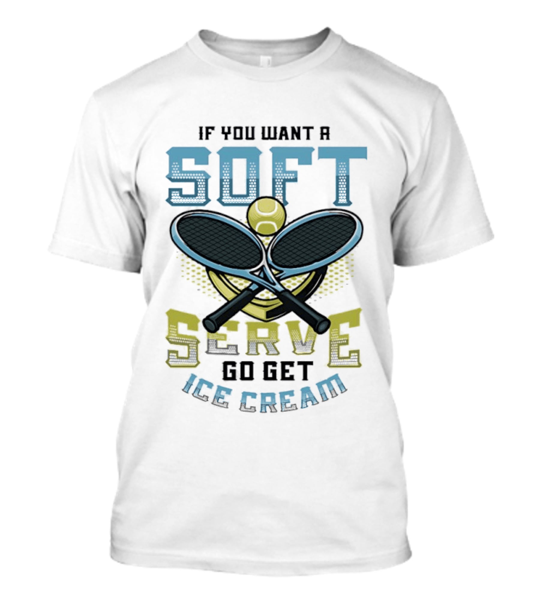 Tennis If You Want A Soft Serve Go Get Ice Cream Tennis Ball And Rackets T-Shirt