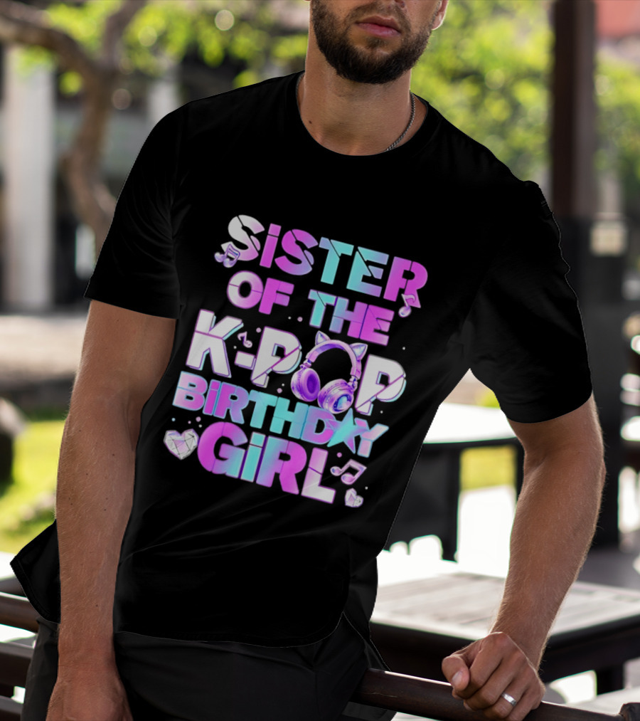 Sister Of The K Pop Birthday Girl Korean Music Headphones T-Shirt