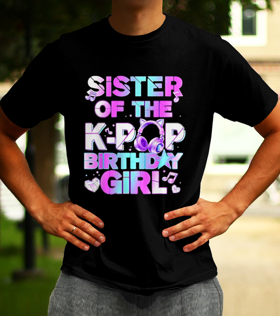 Sister Of The K Pop Birthday Girl Korean Music Headphones T-Shirt