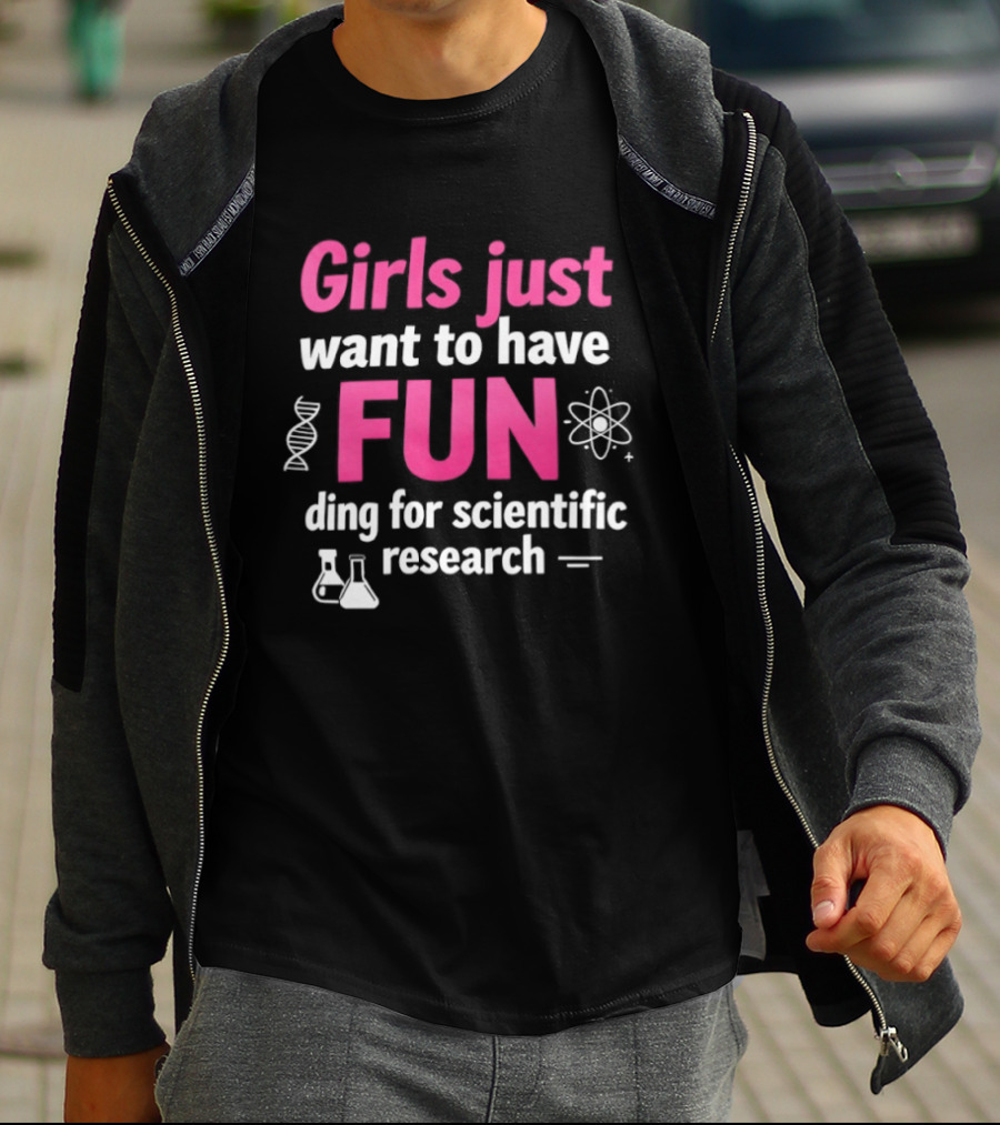 Girls Just Want To Have Fun For Scientific Research T-Shirt