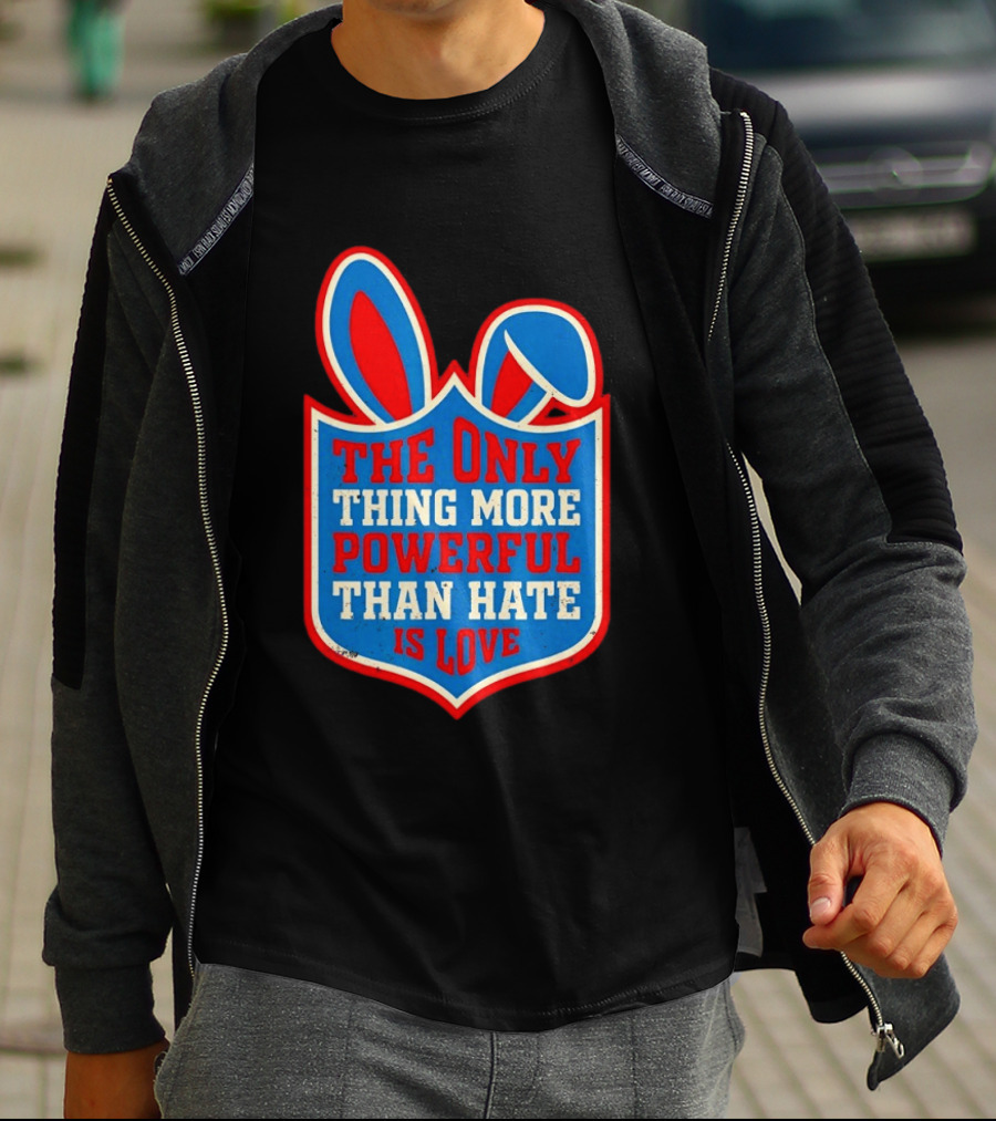The Only Thing More Powerful Than Hate Is Love Bunny Ears Easter T-Shirt