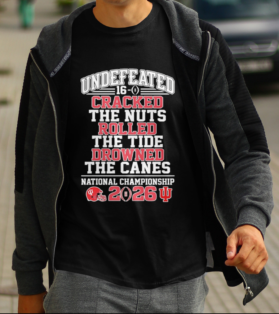 Indiana Hoosiers Undefeated 16 0 Cracked The Nuts Rolled The Tide Drowned The Canes National Championship 2026 T-Shirt