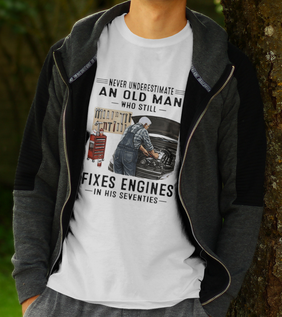 Never Underestimate An Old Man Who Fixes Engines In His Seventies T-Shirt