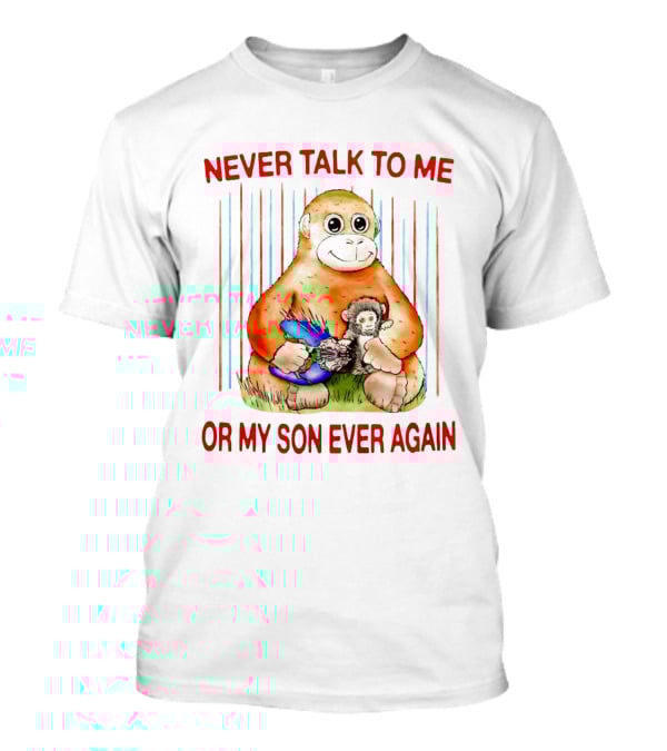 Never Talk To Me Or My Son Ever Again Monkey Holding Baby Monkey T-Shirt