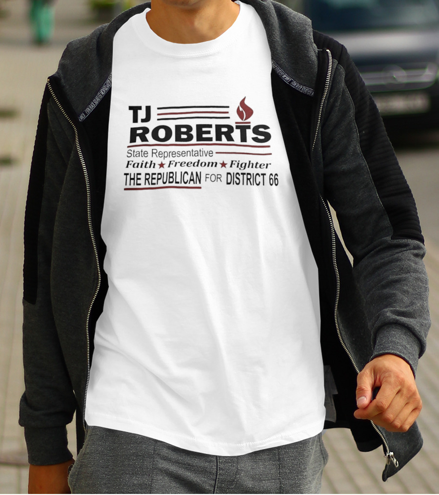 TJ Roberts State Representative Faith Freedom Fighter The Republican For District 66 T-Shirt