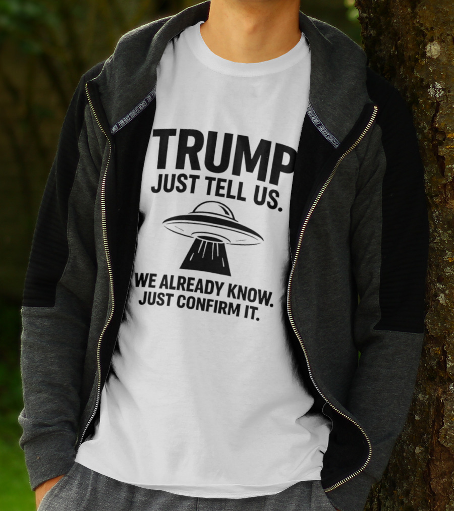 Trump Just Tell Us We Already Know Confirm It Alien UFO T-Shirt