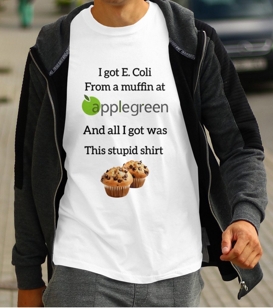I Got E Coli From A Muffin At Applegreen And All I Got Was This Stupid T-Shirt