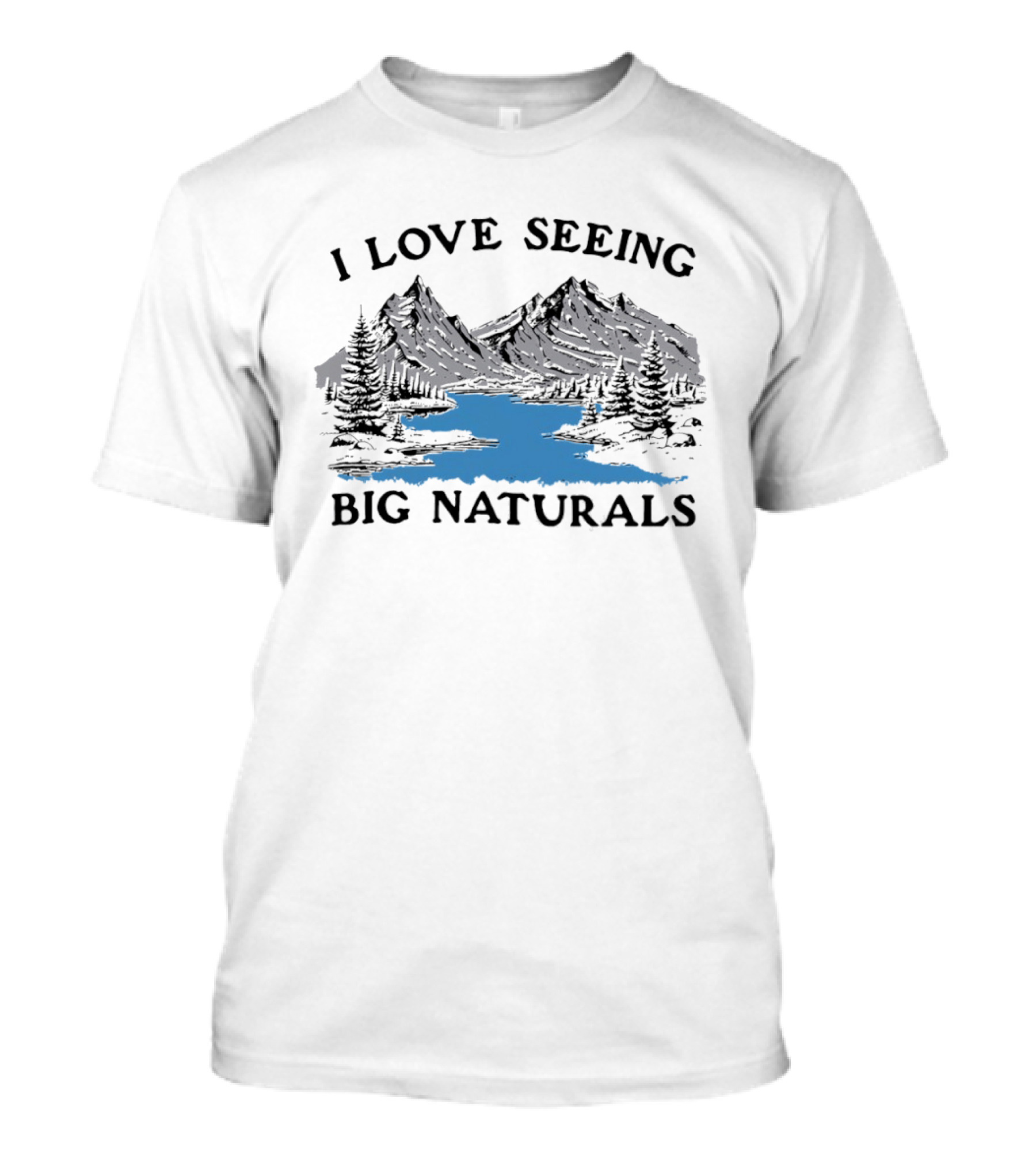 I Love Seeing Big Naturals Mountain Scenery T-Shirt