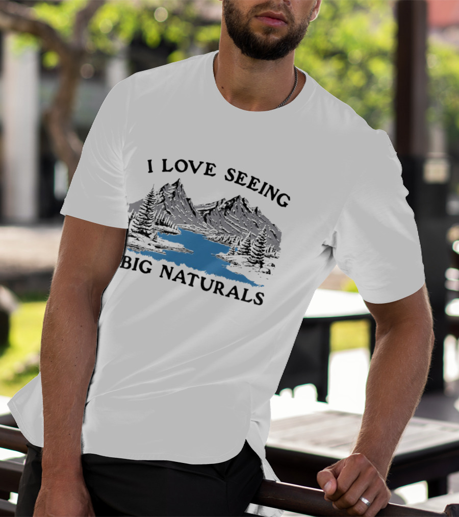 I Love Seeing Big Naturals Mountain Scenery T-Shirt