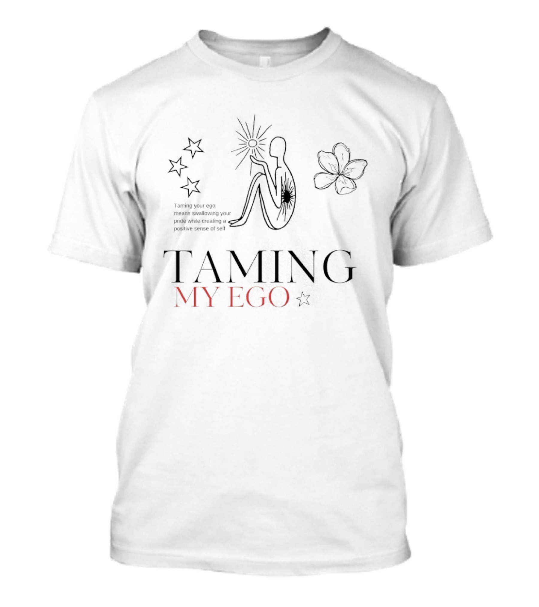 Taming My Ego Swallowing Your Pride Creating Positive Sense Of Self T-Shirt