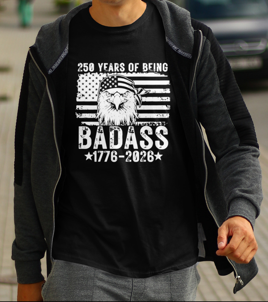 250 Years Of Being Badass American Flag Eagle 1776 2026 T-Shirt