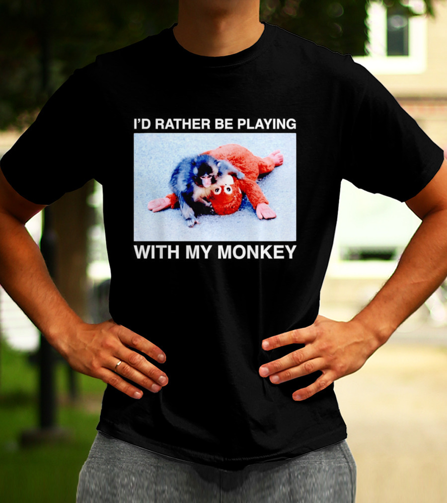 I'd Rather Be Playing With My Monkey Plush Toy Monkey T-Shirt
