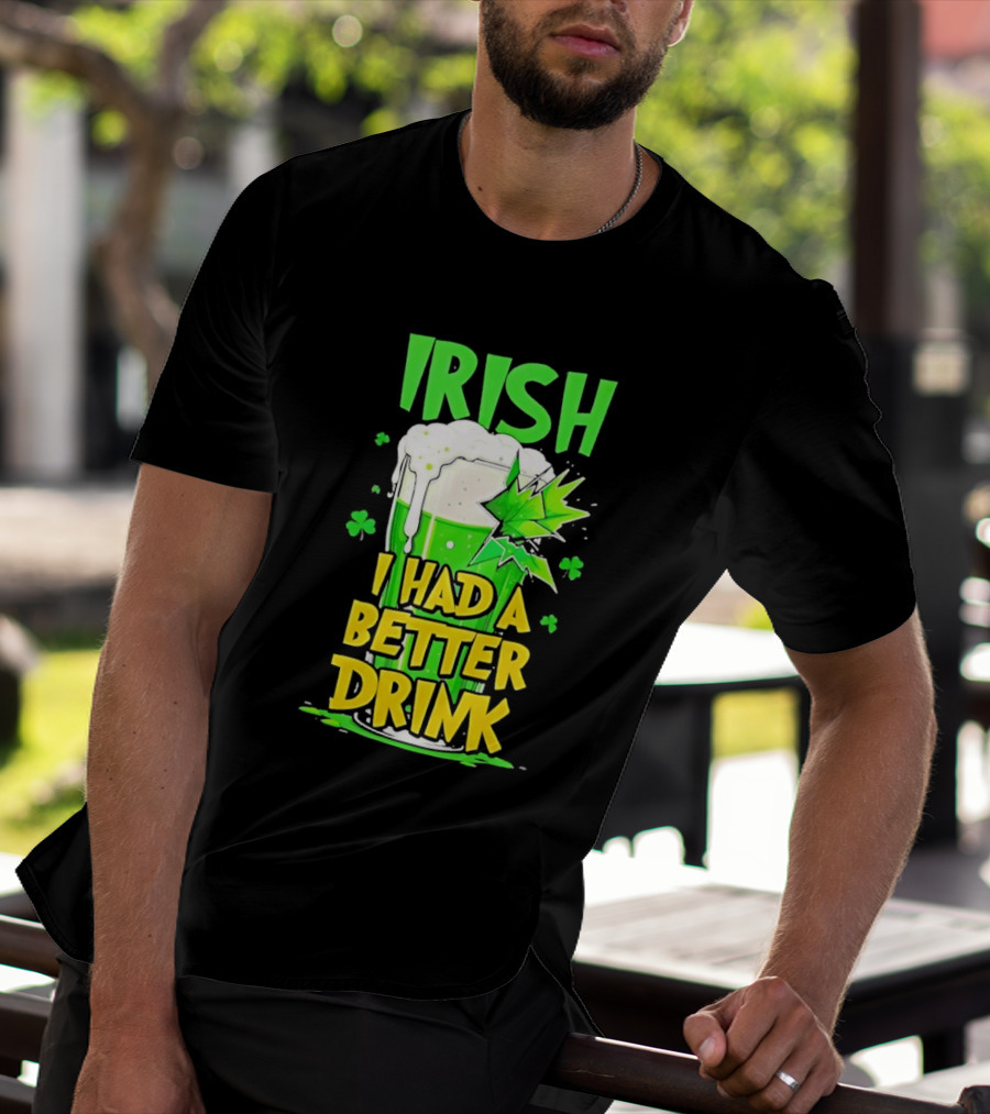 Irish I Had A Better Drink St Patrick's Day Beer Celebration T-Shirt