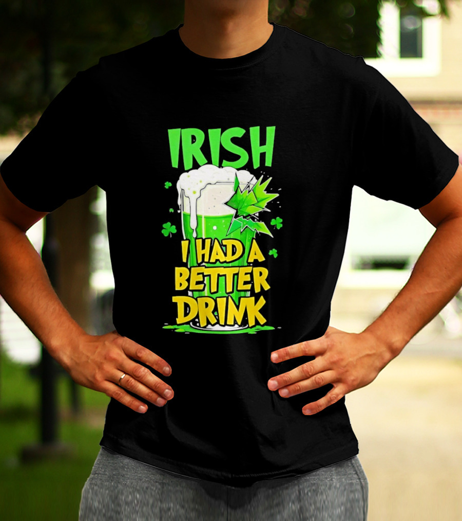 Irish I Had A Better Drink St Patrick's Day Beer Celebration T-Shirt