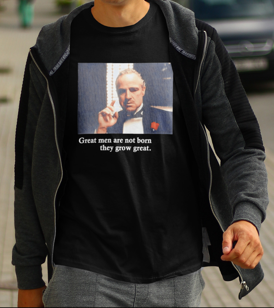 Godfather Great Men Are Not Born Great They Grow Great Vito Corleone T-Shirt