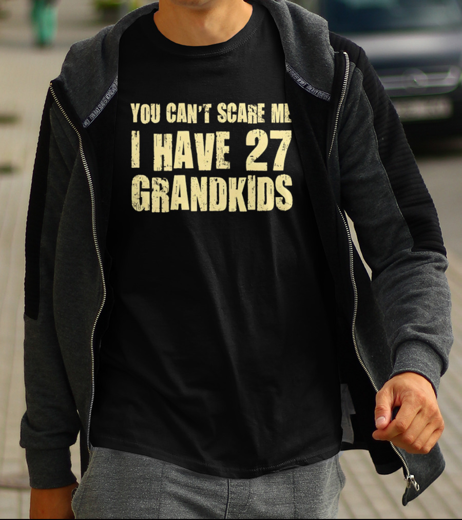 You Can't Scare Me I Have 27 Grandkids Fun Grandparent Humor T-Shirt
