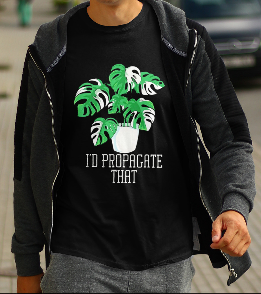 I'd Propagate That Monstera Plant T-Shirt