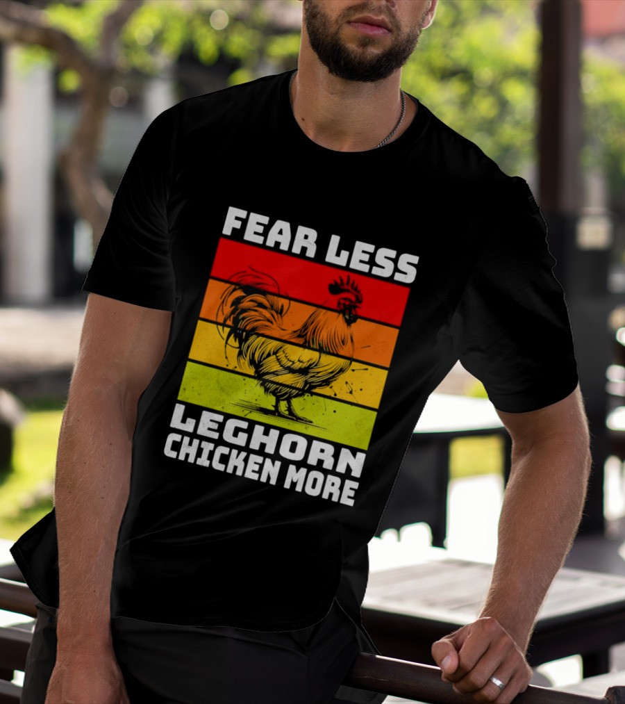 Fear Less Leghorn Chicken More T-Shirt