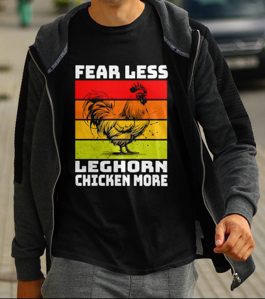 Fear Less Leghorn Chicken More T-Shirt
